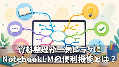 NotebookLMは何がすごい？使い方とおすすめ機能を初心者向けに紹介