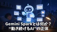 Gemini Sparkとは何がすごい？常時稼働するAIエージェントが変える「任せる仕事」の未来